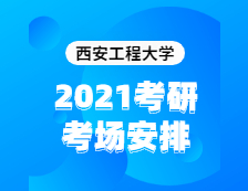 2021考研考場安排：西安工程大學2020年全國碩士研究生招生考試考點（6117）考場分布公告！