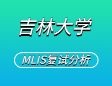 2021MLIS復(fù)試：吉林大學(xué)圖書情報(bào)碩士復(fù)試科目、復(fù)試內(nèi)容、復(fù)試差額比等復(fù)試相關(guān)內(nèi)容分析