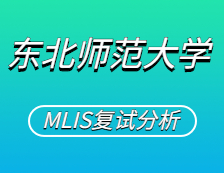 2021MLIS復試：東北師范大學圖書情報碩士復試科目、復試內容、復試差額比等復試相關內容分析