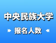 2021考研報(bào)名人數(shù)：中央民族大學(xué)2021年碩士研究生報(bào)考人數(shù)再創(chuàng)新高，較去年增長(zhǎng)31%！