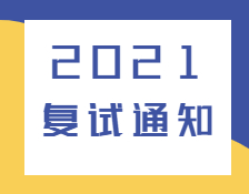 2021復試通知：各高校已發布2021年復試相關通知匯總！
