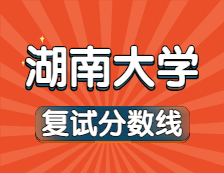 2021考研34所自主劃線院校分數線：湖南大學復試分數線_復試時間_國家線公布！！