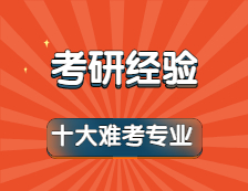 2022考研：公認(rèn)最難考的十大考研專業(yè)！有你嗎？